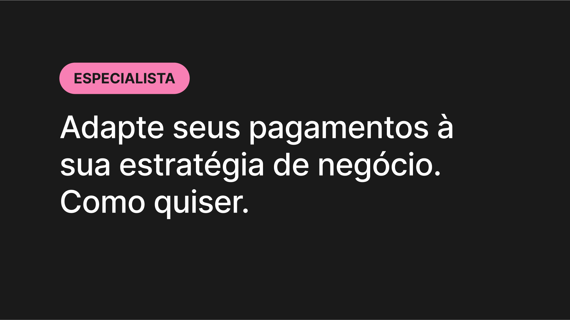 Adapte seus pagamentos à sua estratégia de negócio. Como quiser.